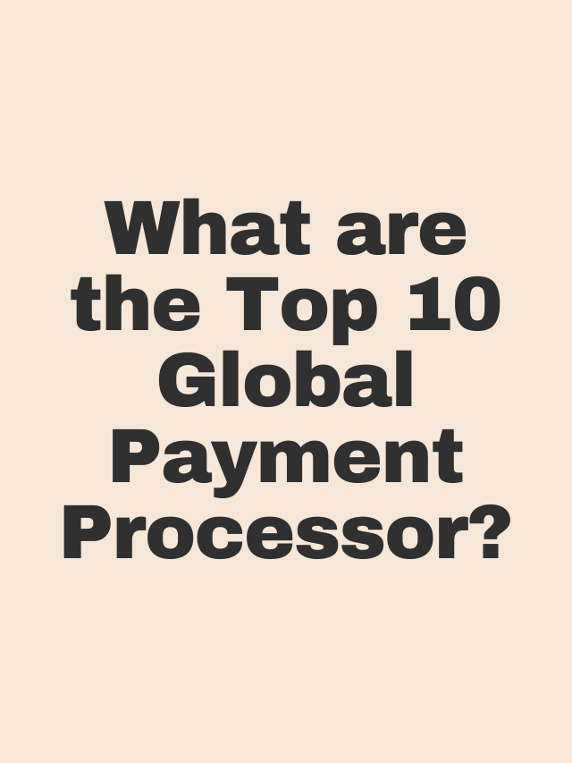 What are the Top 10 Global Payment Processor